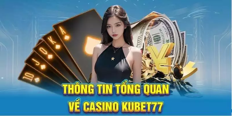 Đôi lời giới thiệu liên quan đến sảnh Casino KUBET77