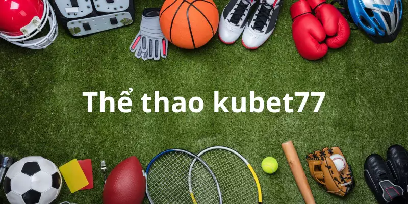 Thể Thao Kubet77 - Sảnh Cược Giải Trí Siêu Thú Vị Và Hấp Dẫn 