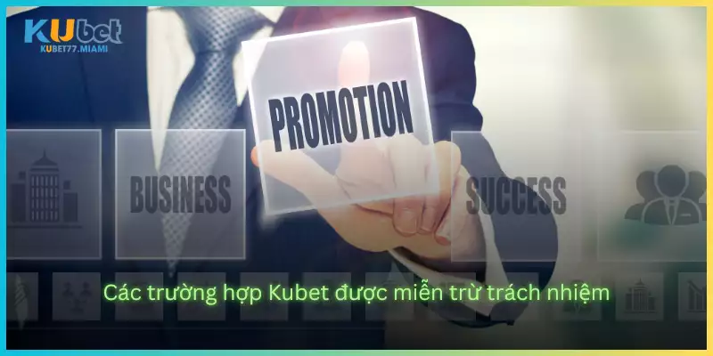 Các trường hợp Kubet được miễn trừ trách nhiệm