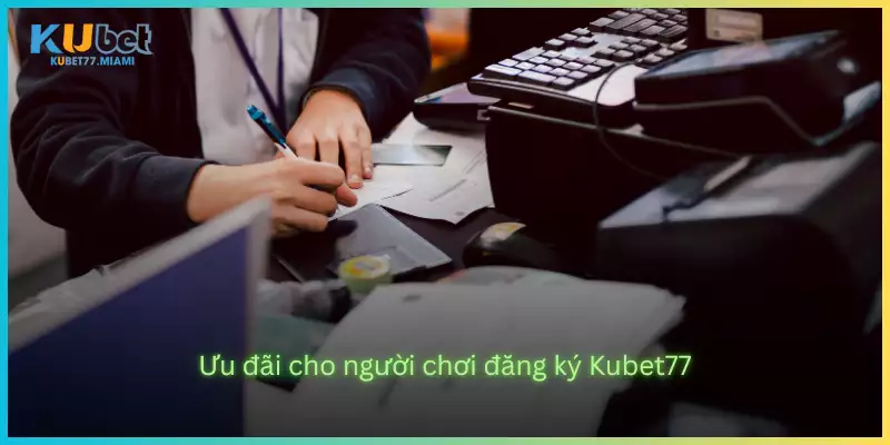 Ưu đãi cho người chơi đăng ký Kubet77