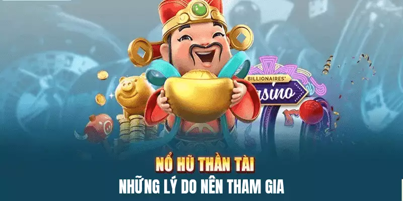 Giải thích vì sao nên tham gia Nổ Hũ Thần Tài